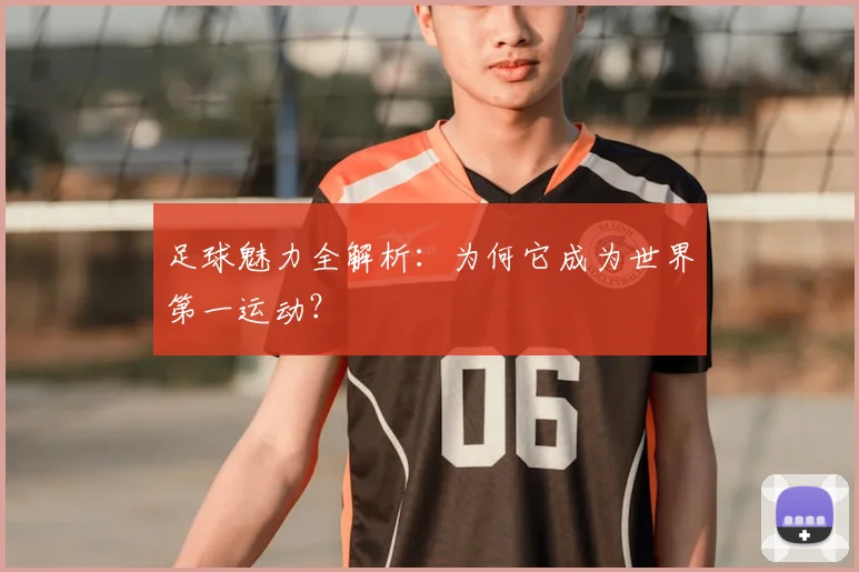 足球魅力全解析：为何它成为世界第一运动？