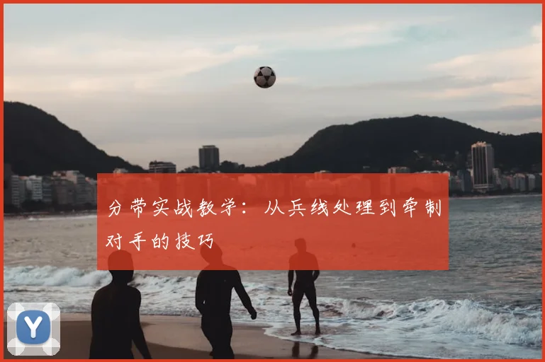 分带实战教学：从兵线处理到牵制对手的技巧