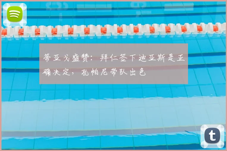 蒂亚戈盛赞:拜仁签下迪亚斯是正确决定,孔帕尼带队出色